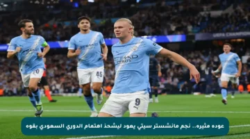 عودة مثيرة.. نجم مانشستر سيتي يعود ليشحذ اهتمام الدوري السعودي بقوة
